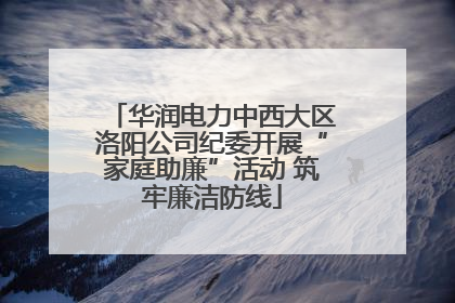 华润电力中西大区洛阳公司纪委开展“家庭助廉”活动 筑牢廉洁防线