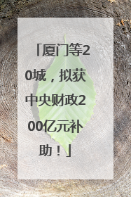 厦门等20城，拟获中央财政200亿元补助！