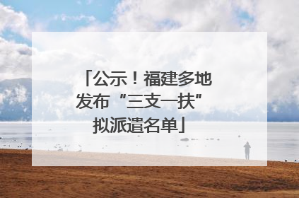公示！福建多地发布“三支一扶”拟派遣名单