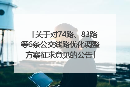 关于对74路、83路等6条公交线路优化调整方案征求意见的公告