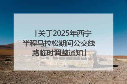 关于2025年西宁半程马拉松期间公交线路临时调整通知