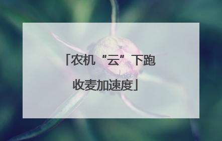 农机“云”下跑 收麦加速度