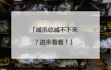 减重总减不下来？进来看看！