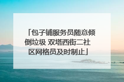 包子铺服务员随意倾倒垃圾 双塔西街二社区网格员及时制止
