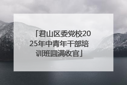 君山区委党校2025年中青年干部培训班圆满收官