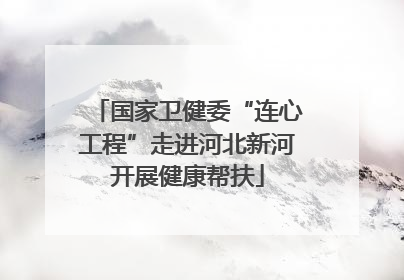 国家卫健委“连心工程”走进河北新河开展健康帮扶