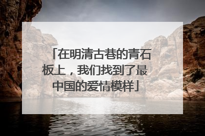 在明清古巷的青石板上，我们找到了最中国的爱情模样