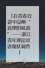 在青春宣讲中品咂“真理的味道”——浙江青年理论宣讲现状调查