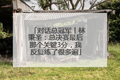 对话总冠军丨林秉圣：总决赛最后那个关键3分，我反复练了很多遍