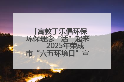 寓教于乐倡环保 环保理念“活”起来——2025年荣成市“六五环境日”宣传活动圆满举行