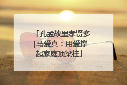孔孟故里孝贤多∣马爱真：用爱撑起家庭顶梁柱