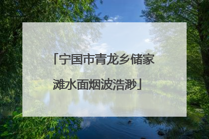 宁国市青龙乡储家滩水面烟波浩渺