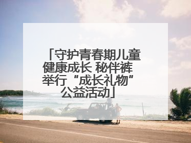 守护青春期儿童健康成长 秘伴裤举行“成长礼物”公益活动
