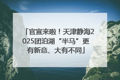 官宣来啦！天津静海2025团泊湖“半马”更有新意、大有不同