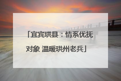宜宾珙县：情系优抚对象 温暖珙州老兵