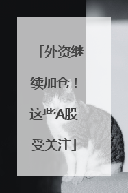 外资继续加仓！这些A股受关注