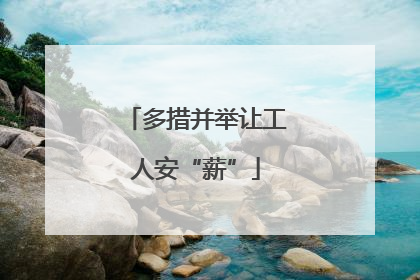 多措并举让工人安“薪”