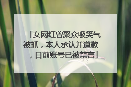 女网红曾聚众吸笑气被抓，本人承认并道歉，目前账号已被禁言