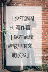 少年派周刊·写作营｜绣在武陵褶皱里的文明长卷