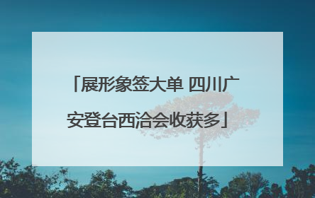展形象签大单 四川广安登台西洽会收获多