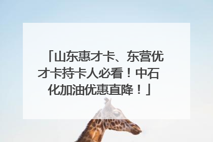 山东惠才卡、东营优才卡持卡人必看！中石化加油优惠直降！