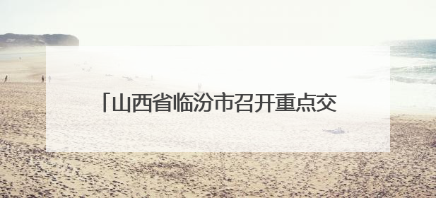 山西省临汾市召开重点交通项目用地保障座谈会