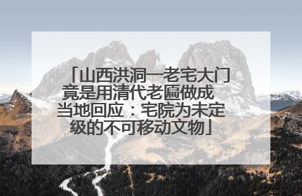 山西洪洞一老宅大门竟是用清代老匾做成 当地回应：宅院为未定级的不可移动文物