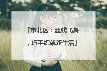 市北区：丝线飞舞，巧手织就新生活