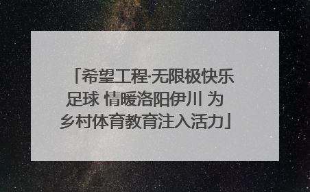 希望工程·无限极快乐足球 情暖洛阳伊川 为乡村体育教育注入活力
