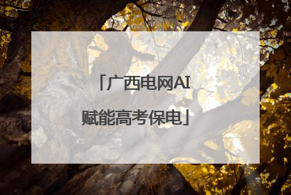 广西电网AI赋能高考保电