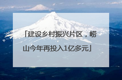 建设乡村振兴片区，崂山今年再投入1亿多元