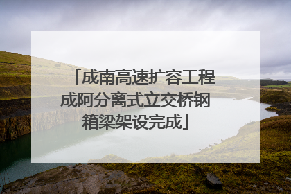 成南高速扩容工程成阿分离式立交桥钢箱梁架设完成