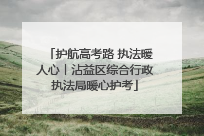 护航高考路 执法暖人心丨沾益区综合行政执法局暖心护考