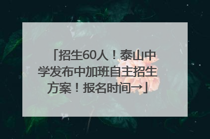 招生60人！泰山中学发布中加班自主招生方案！报名时间→