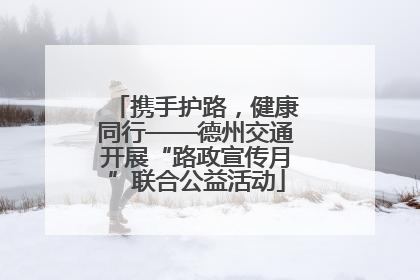 携手护路，健康同行——德州交通开展“路政宣传月”联合公益活动