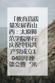 教育高质量发展看山西：太原师范学院举行庆祝中国共产党成立104周年座谈会暨“光荣在党50年”纪念章颁发仪式