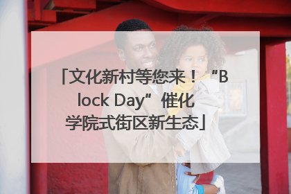 文化新村等您来！“Block Day”催化学院式街区新生态