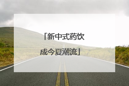 新中式药饮成今夏潮流