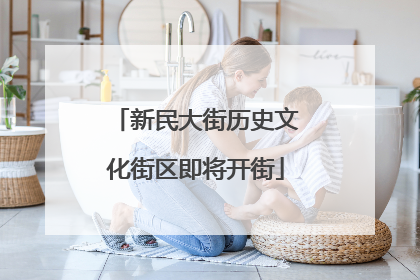 新民大街历史文化街区即将开街