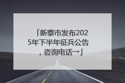 新泰市发布2025年下半年征兵公告，咨询电话→