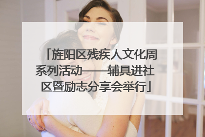 旌阳区残疾人文化周系列活动——辅具进社区暨励志分享会举行