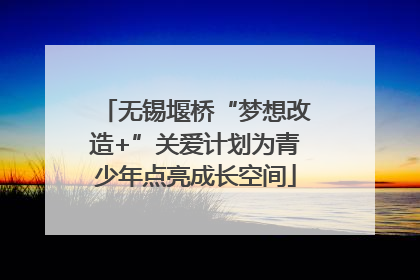 无锡堰桥“梦想改造+”关爱计划为青少年点亮成长空间