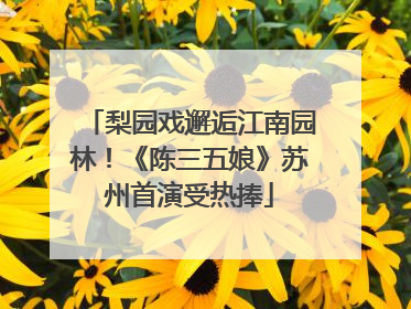 梨园戏邂逅江南园林！《陈三五娘》苏州首演受热捧