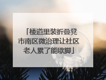 楼道里装折叠凳 市南区微治理让社区老人累了能歇脚