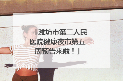 潍坊市第二人民医院健康夜市第五周预告来啦！