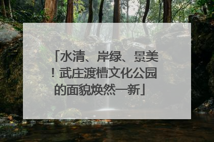 水清、岸绿、景美！武庄渡槽文化公园的面貌焕然一新