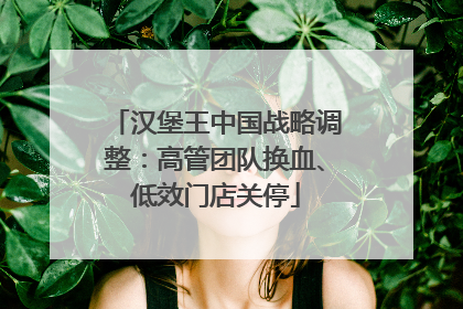 汉堡王中国战略调整：高管团队换血、低效门店关停
