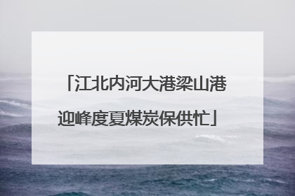 江北内河大港梁山港迎峰度夏煤炭保供忙