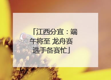 江西分宜：端午将至 龙舟赛选手备赛忙