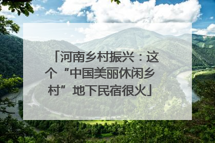 河南乡村振兴：这个“中国美丽休闲乡村”地下民宿很火